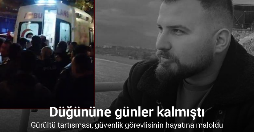 Gürültü tartışması, düğününe günler kalan güvenlik görevlisinin hayatına maloldu