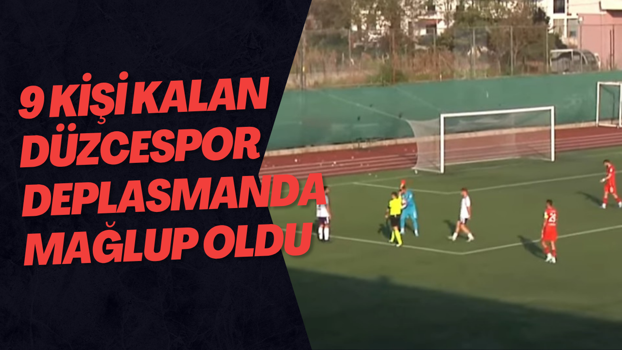 9 Kişi Kalan Düzcespor Deplasmanda Mağlup Oldu