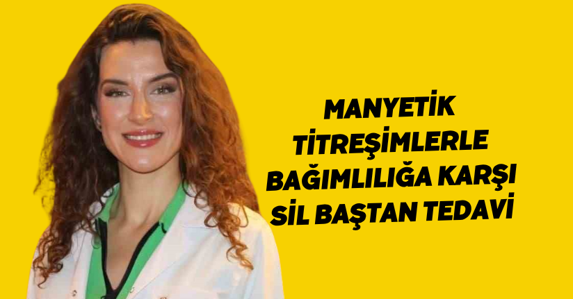 Manyetik titreşimlerle, bağımlılığa karşı ’Sil baştan tedavi’