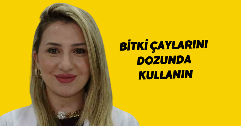 Bitki çaylarını dozunda kullanın