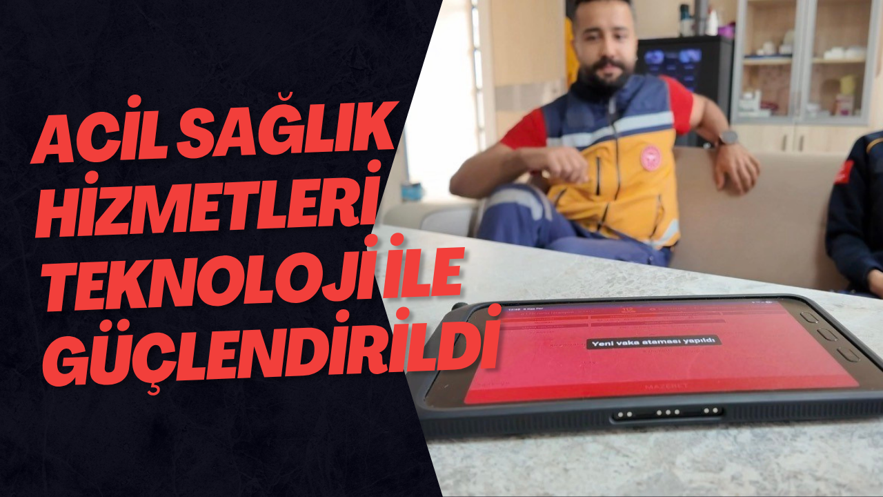 Acil Sağlık Hizmetleri Teknoloji İle Güçlendirildi