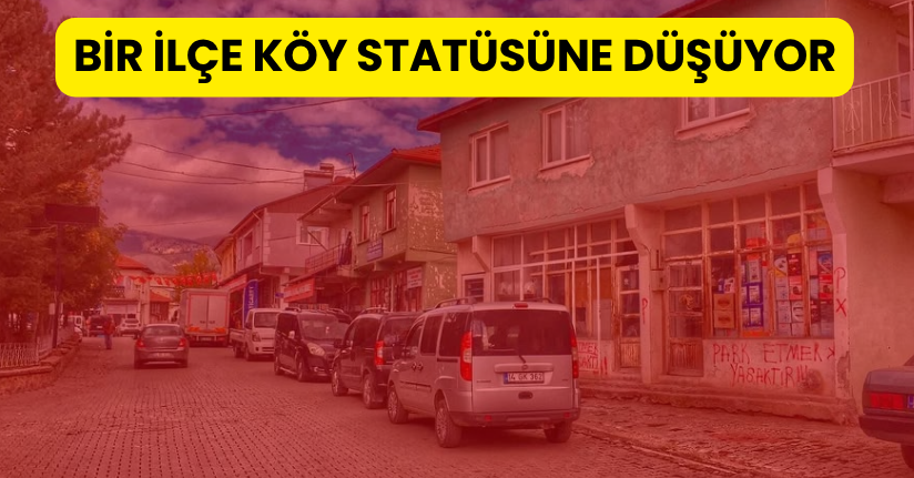 Bir İlçe Köy Statüsüne Düşüyor