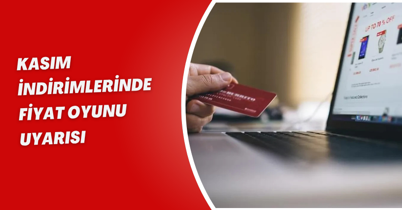 Kasım İndirimlerinde Fiyat Oyunu Uyarısı