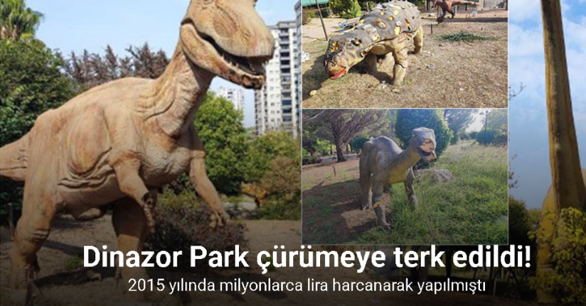 Milyonlarca lira harcanan Dinazor Park çürümeye terk edildi