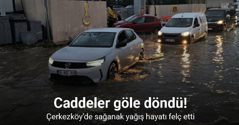 Çerkezköy’de sağanak yağış hayatı felç etti