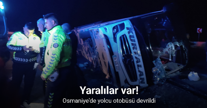 Osmaniye’de yolcu otobüsü devrildi: Yaralılar var