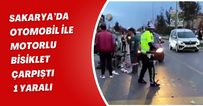 Sakarya’da otomobil ile motorlu bisiklet çarpıştı: 1 yaralı
