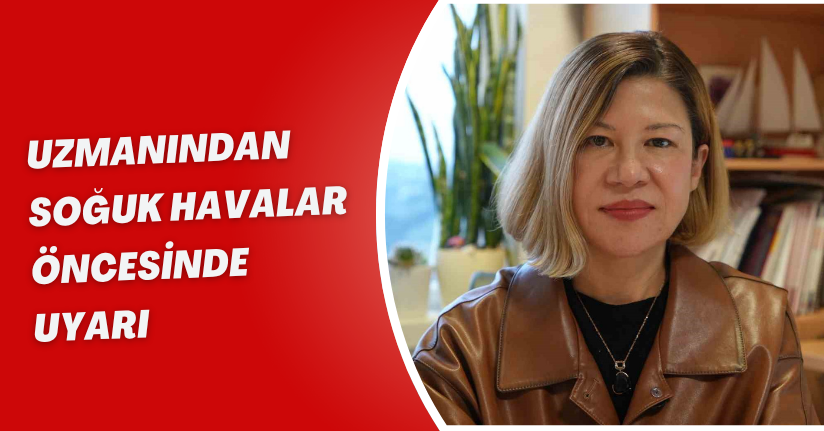 Uzmanından soğuk havalar öncesinde uyarı