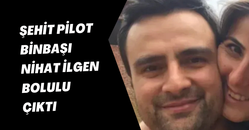 Şehit Pilot Binbaşı Nihat İlgen Bolulu Çıktı