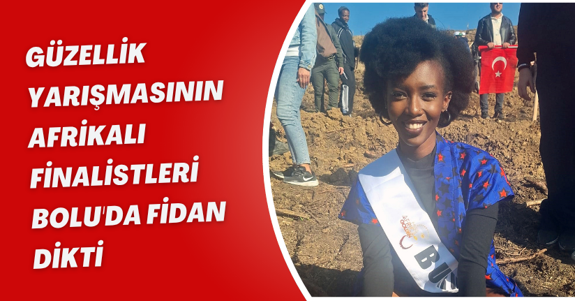 Güzellik yarışmasının Afrikalı finalistleri, Bolu'da fidan dikti