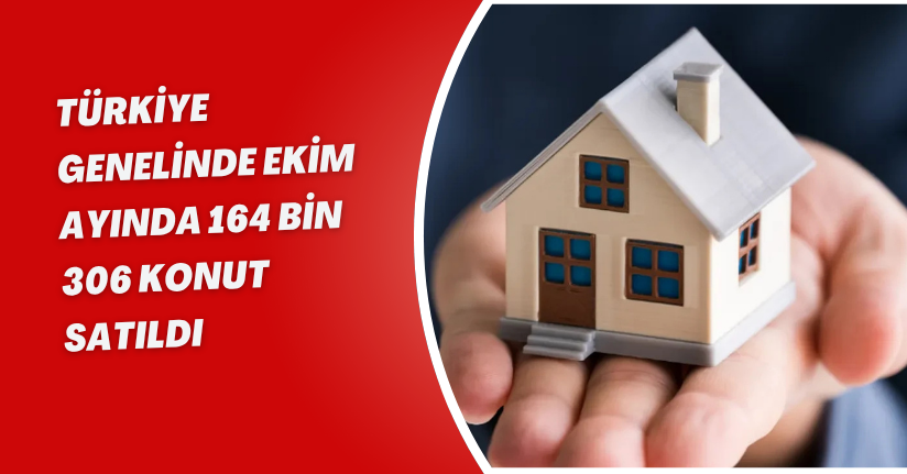 Türkiye genelinde Ekim ayında 164 bin 306 konut satıldı