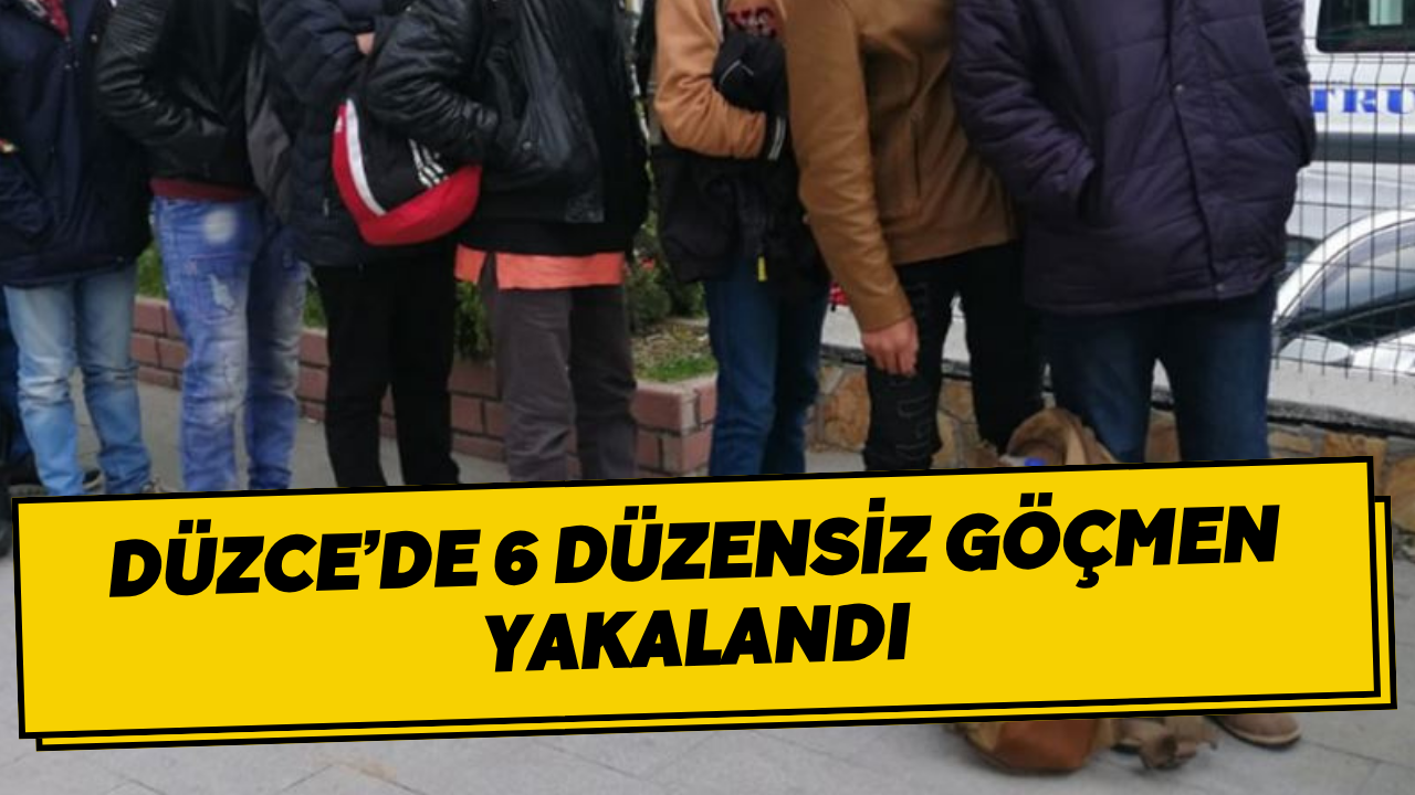 Düzce’de 6 Düzensiz Göçmen Yakalandı