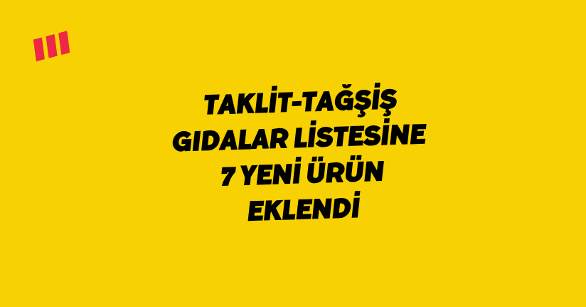 Taklit-tağşiş gıdalar listesine 7 yeni ürün eklendi
