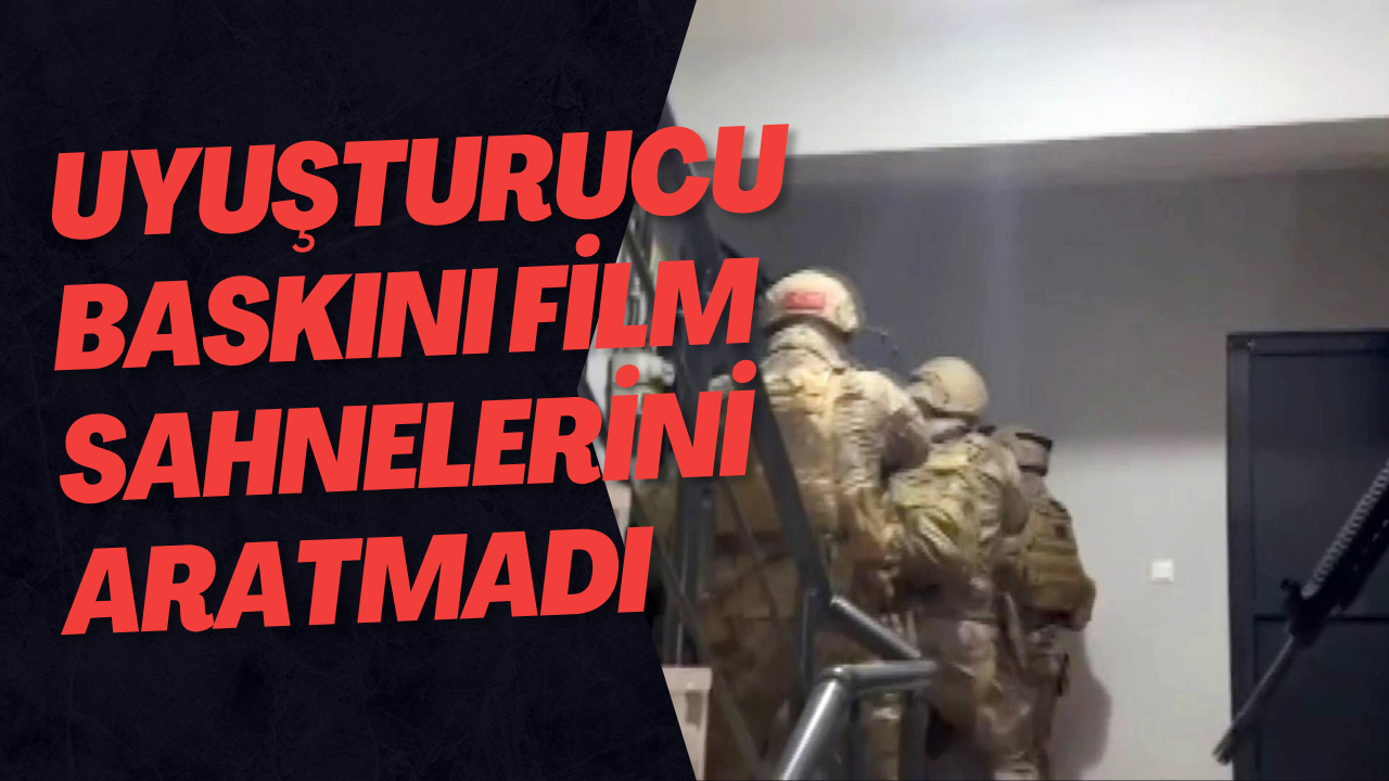 Uyuşturucu Baskını Film Sahnelerini Aratmadı