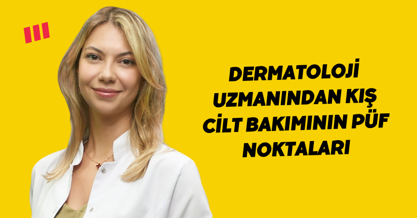 Dermatoloji uzmanından kış cilt bakımının püf noktaları