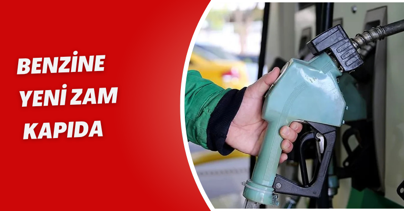 Benzine Yeni Zam Kapıda