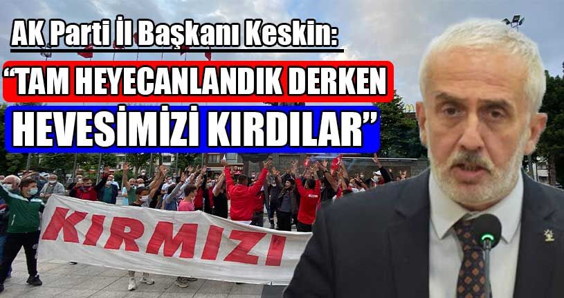 İl Başkanı Keskin Süreci Anlattı