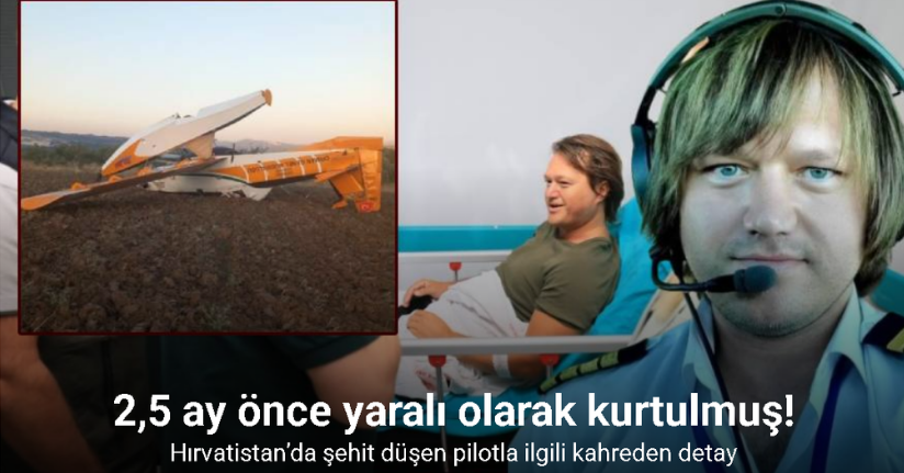 Muğla’daki uçak kazasından kurtulmuştu, Hırvatistan’da şehit oldu