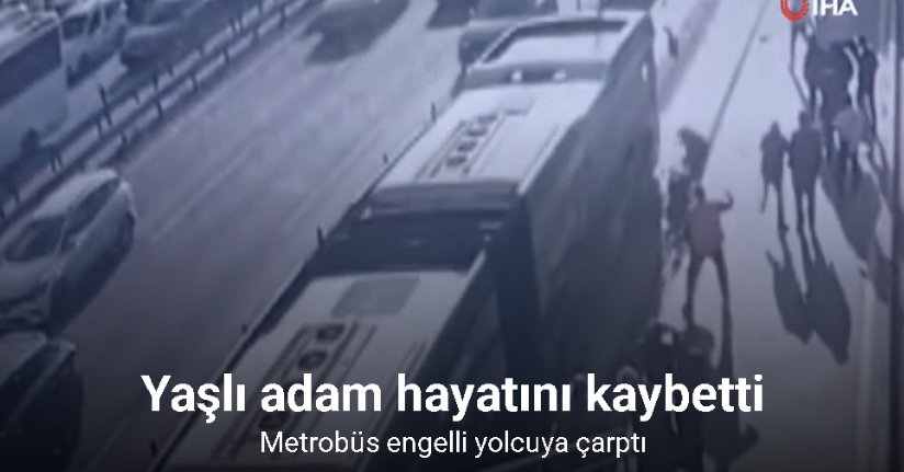 Cevizlibağ’da metrobüs engelli yolcuya çarptı, yaşlı adam hayatını kaybetti: O anlar kamerada