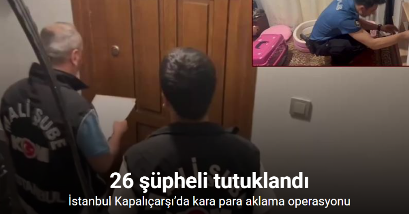 İstanbul Kapalıçarşı’da kara para aklama operasyonu: 26 şüpheli tutuklandı