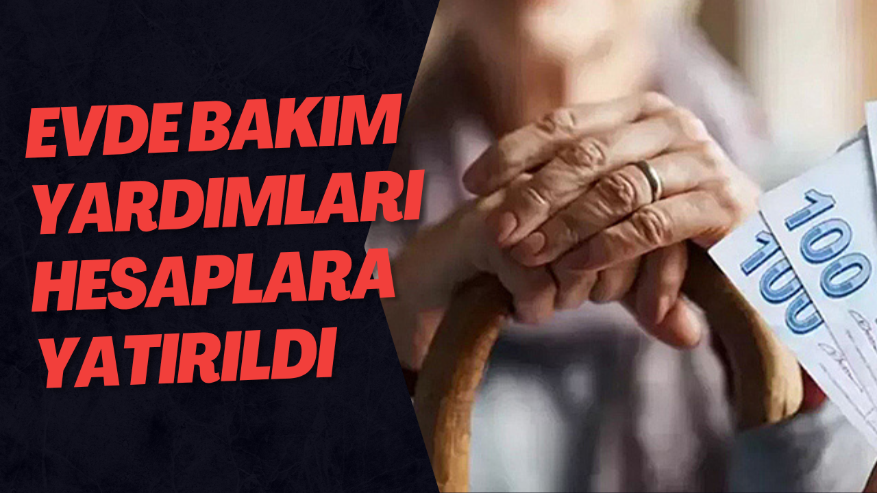 Evde Bakım Yardımları Hesaplara Yatırıldı