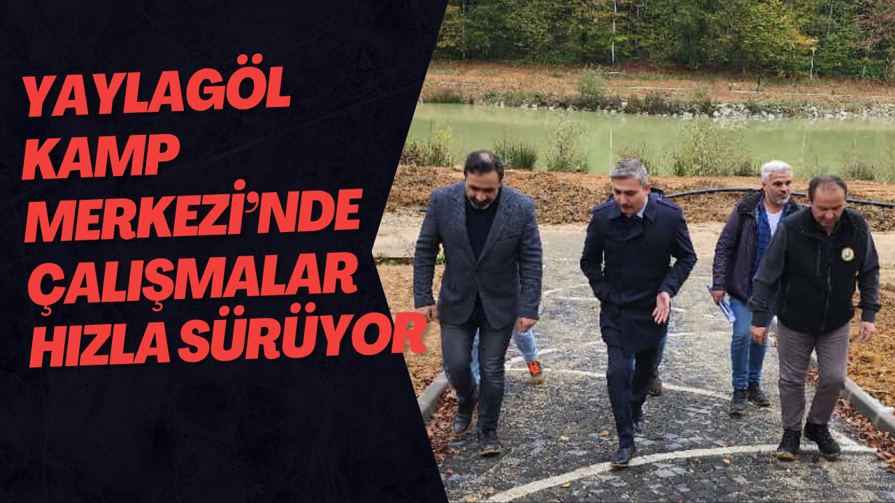 Yaylagöl Kamp Merkezi’nde Çalışmalar Hızla Sürüyor