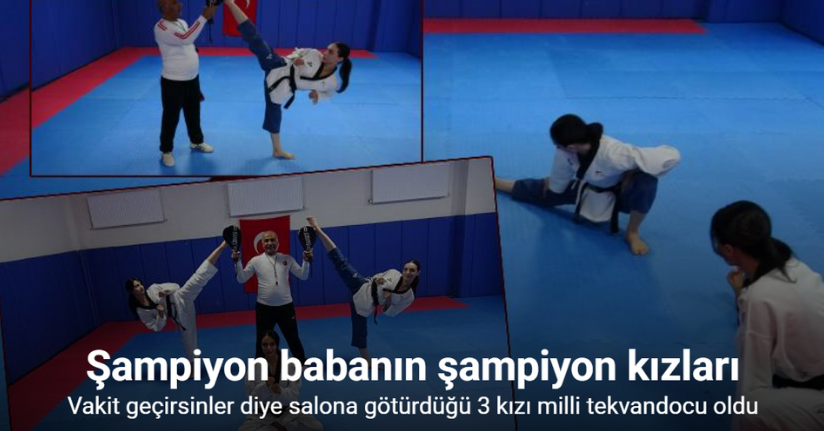 Tekvandocu babanın vakit geçirsinler diye salona götürdüğü 3 kızı milli tekvandocu oldu