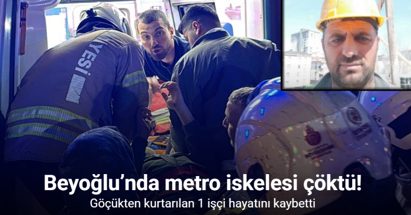 Metro inşaatındaki göçükten kurtarılan 1 işçi hayatını kaybetti