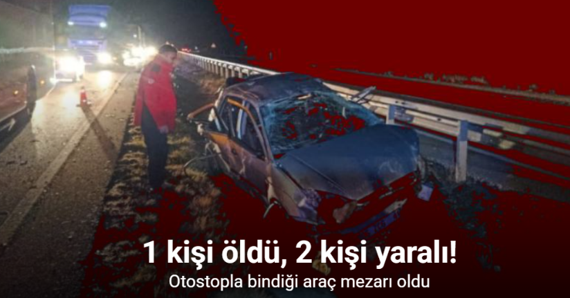 Otostopla bindiği araç mezarı oldu: 1 ölü, 2 yaralı