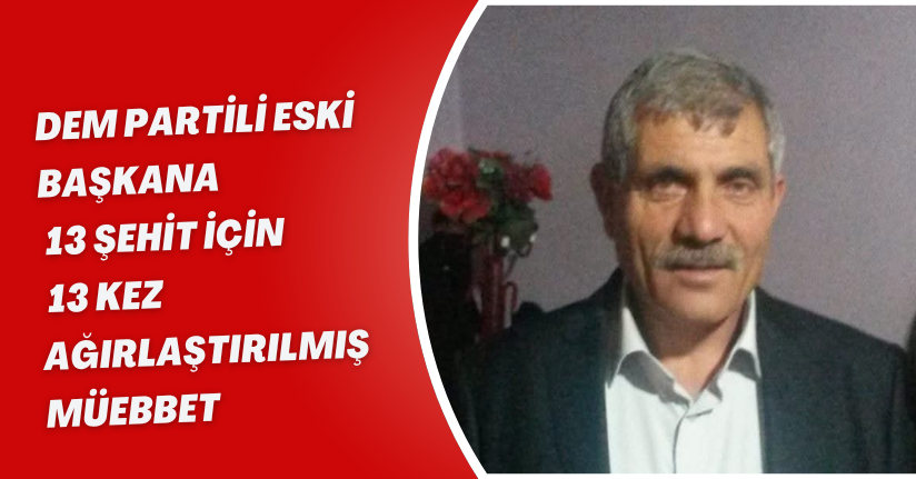 DEM Partili eski başkana, 13 şehit için 13 kez ağırlaştırılmış müebbet