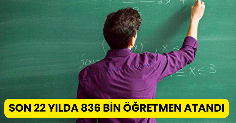 Son 22 yılda 836 bin öğretmen atandı