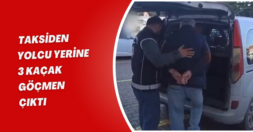 Taksiden yolcu yerine 3 kaçak göçmen çıktı