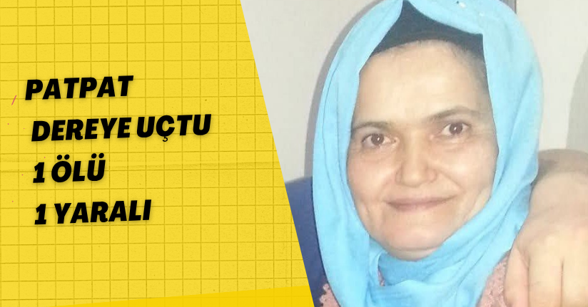 Patpat dereye uçtu: 1 ölü, 1 yaralı