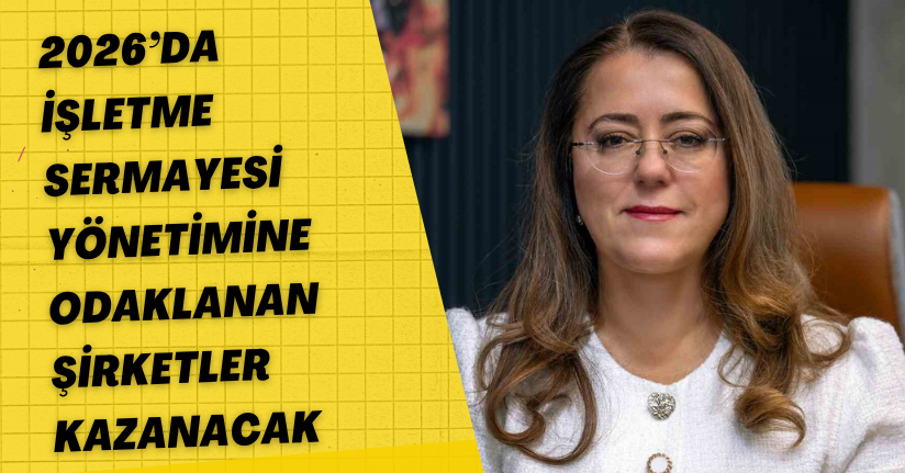 2026’da işletme sermayesi yönetimine odaklanan şirketler kazanacak