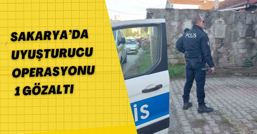 Sakarya’da uyuşturucu operasyonu: 1 gözaltı