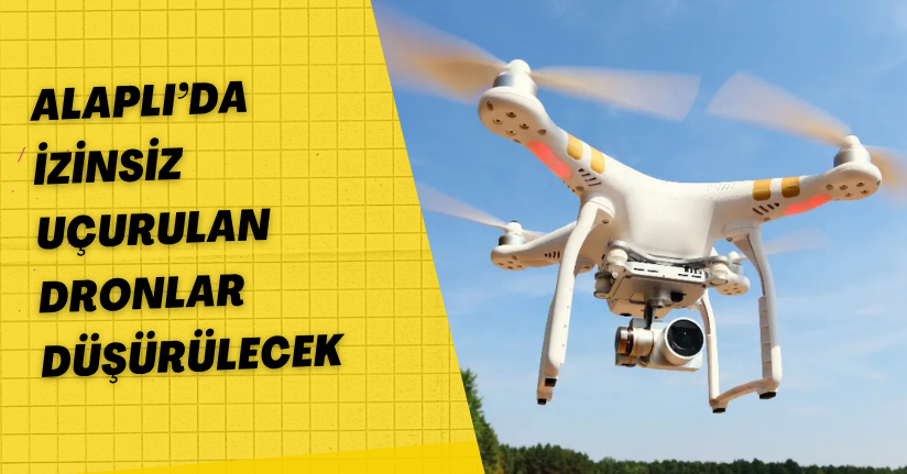Alaplı’da izinsiz uçurulan dronlar düşürülecek