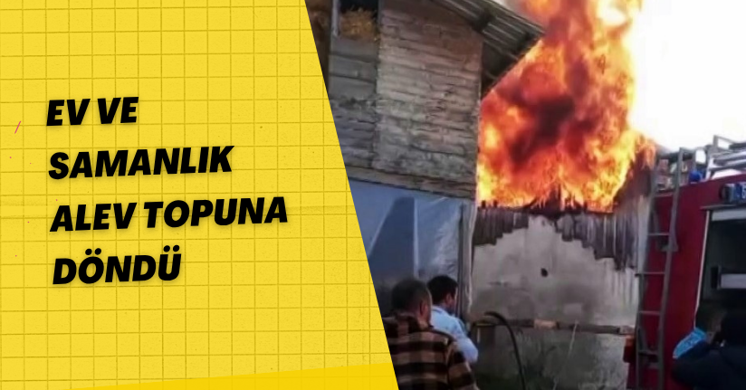 Ev ve samanlık alev topuna döndü