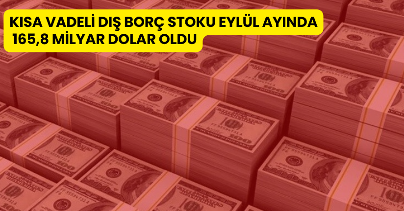 Kısa vadeli dış borç stoku Eylül ayında 165,8 milyar dolar oldu