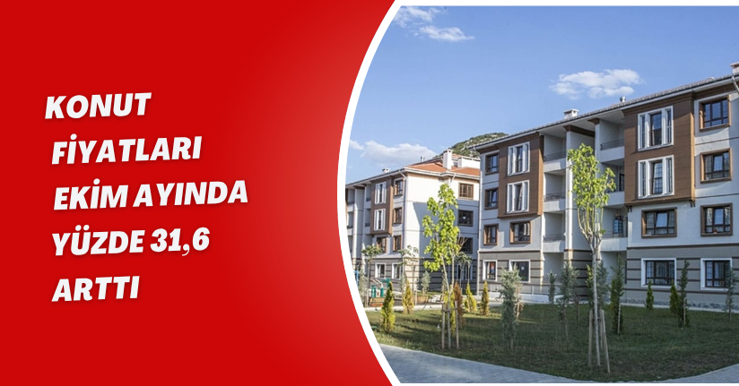 Konut fiyatları Ekim ayında yüzde 31,6 arttı