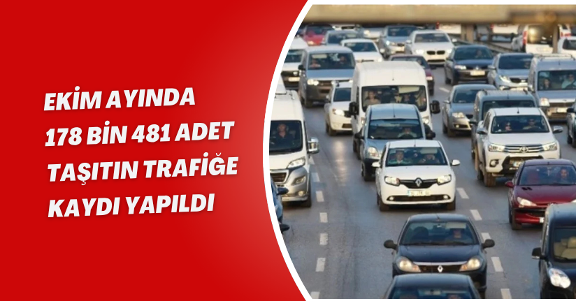 Ekim ayında 178 bin 481 adet taşıtın trafiğe kaydı yapıldı