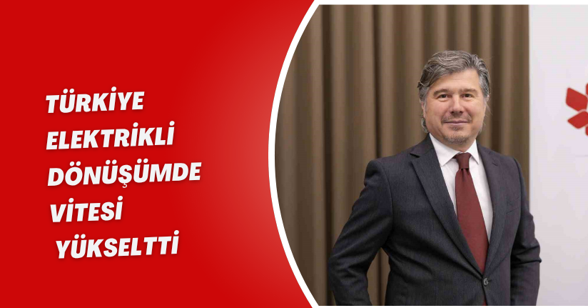 Türkiye elektrikli dönüşümde vitesi yükseltti