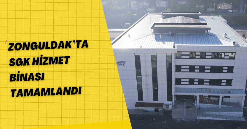 Zonguldak’ta SGK hizmet binası tamamlandı