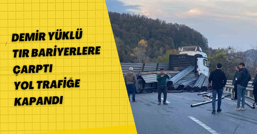 Demir yüklü tır bariyerlere çarptı, yol trafiğe kapandı