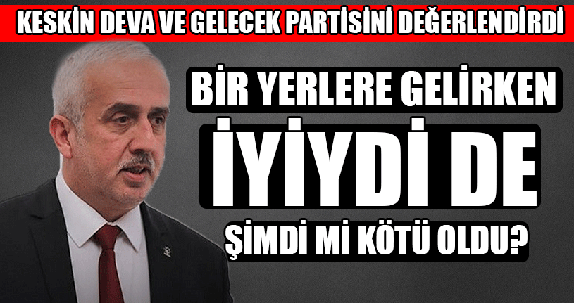 Keskin DEVA Ve Gelecek Partisini Değerlendirdi