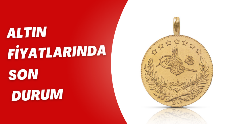 Altın Fiyatlarında Son Durum