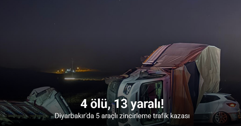 Diyarbakır'da zincirleme trafik kazası: 4 ölü, 13 yaralı!