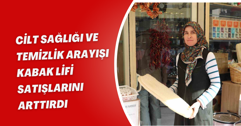 Cilt sağlığı ve temizlik arayışı kabak lifi satışlarını arttırdı
