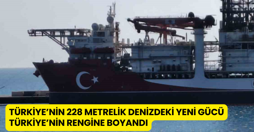 Türkiye’nin 228 metrelik denizdeki yeni gücü: Türkiye’nin rengine boyandı