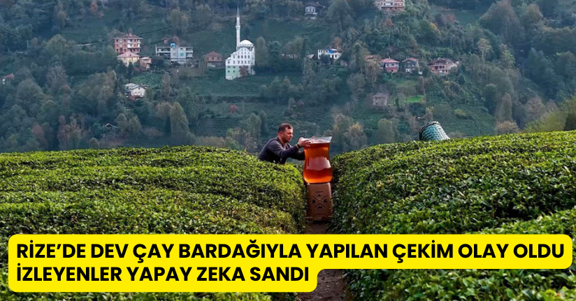 Rize’de dev çay bardağıyla yapılan çekim olay oldu