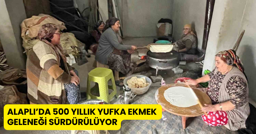Alaplı’da 500 yıllık yufka ekmek geleneği sürdürülüyor